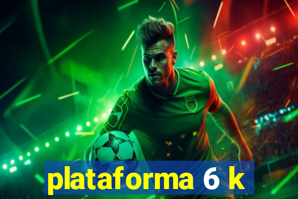 plataforma 6 k